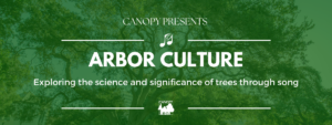 Canopy presents Arbor Culture: exploring the science and significance of trees through song